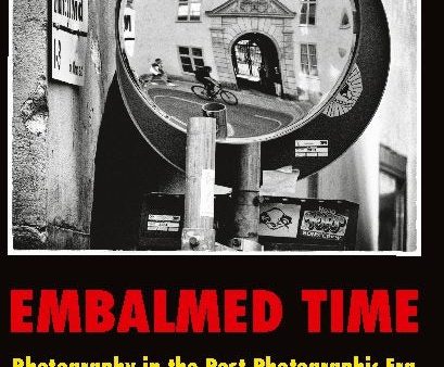 Embalmed time : photography in the post photographic era For Cheap